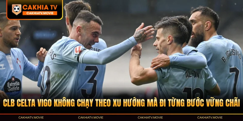 CLB Celta Vigo – Bản Sắc Galicia Giữa Dòng Chảy La Liga