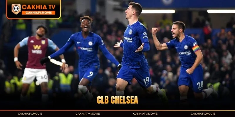 CLB Chelsea - Hành Trình Vươn Tầm Thế Giới Bóng Đá
