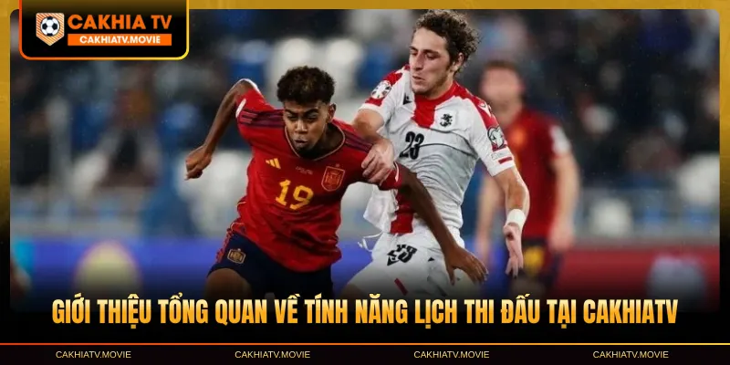 Giới thiệu tổng quan về tính năng lịch thi đấu tại CakhiaTV