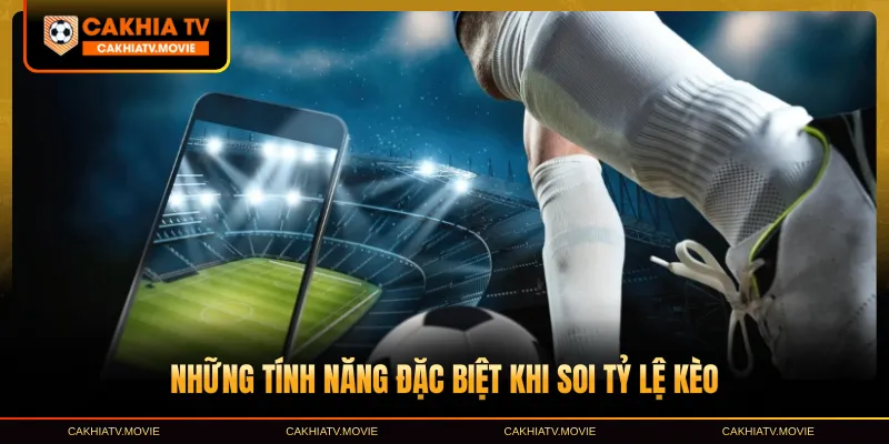 Những tính năng đặc biệt khi soi tỷ lệ kèo